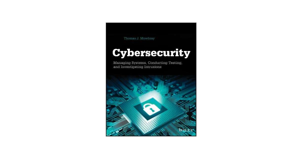 Cybersecurity: Managing Systems, Conducting Testing, and Investigating ...